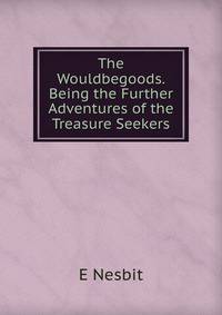 The Wouldbegoods. Being the Further Adventures of the Treasure Seekers
