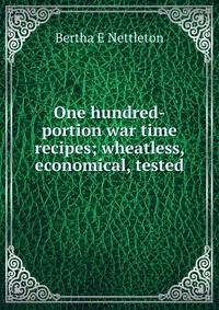 One hundred-portion war time recipes; wheatless, economical, tested