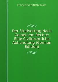 Der Strafvertrag Nach Gemeinem Rechte: Eine Civilrechtliche Abhandlung (German Edition)