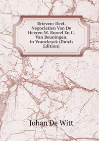 Brieven: Deel. Negociatien Van De Heeren W. Boreel En C. Van Beuningen, in Vranckryck (Dutch Edition)
