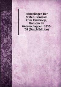 Handelingen Der Staten-Generaal Over Onderwijs, Kunsten En Wetenschappen: 1853-'54 (Dutch Edition)