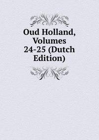 Oud Holland, Volumes 24-25 (Dutch Edition)