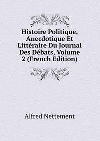 Histoire Politique, Anecdotique Et Litteraire Du Journal Des Debats, Volume 2 (French Edition)