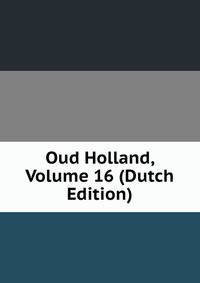 Oud Holland, Volume 16 (Dutch Edition)