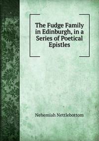 The Fudge Family in Edinburgh, in a Series of Poetical Epistles