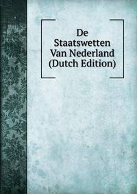 De Staatswetten Van Nederland (Dutch Edition)