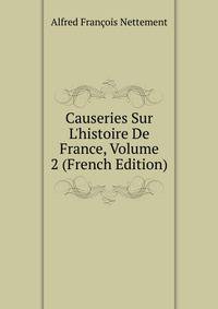 Causeries Sur L'histoire De France, Volume 2 (French Edition)