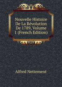 Nouvelle Histoire De La Revolution De 1789, Volume 1 (French Edition)