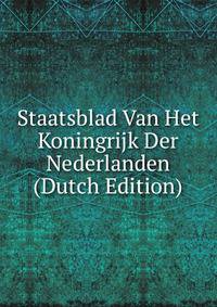 Staatsblad Van Het Koningrijk Der Nederlanden (Dutch Edition)