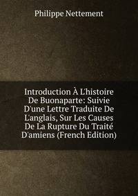 Introduction ? L'histoire De Buonaparte: Suivie D'une Lettre Traduite De L'anglais, Sur Les Causes De La Rupture Du Trait? D'amiens (French Edition)