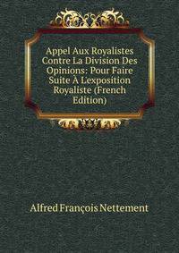 Appel Aux Royalistes Contre La Division Des Opinions: Pour Faire Suite ? L'exposition Royaliste (French Edition)