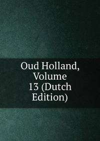 Oud Holland, Volume 13 (Dutch Edition)
