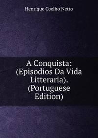 A Conquista: (Episodios Da Vida Litteraria). (Portuguese Edition)