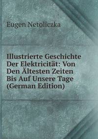 Illustrierte Geschichte Der Elektricitat: Von Den Altesten Zeiten Bis Auf Unsere Tage (German Edition)
