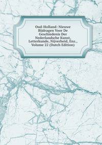 Oud-Holland: Nieuwe Bijdragen Voor De Geschiedenis Der Nederlandsche Kunst, Letterkunde, Nijverheid, Enz., Volume 22 (Dutch Edition)
