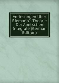 Vorlesungen ?ber Riemann's Theorie Der Abel'schen Integrale (German Edition)