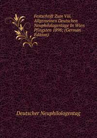 Festschrift Zum Viii. Allgemeinen Deutschen Neuphilologentage In Wien Pfingsten 1898; (German Edition)