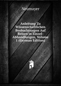 Anleitung Zu Wissenschaftlichen Beobachtungen Auf Reisen in Einzel-Abhandlungen, Volume 1 (German Edition)
