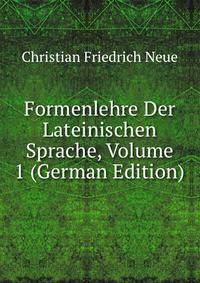 Formenlehre Der Lateinischen Sprache, Volume 1 (German Edition)