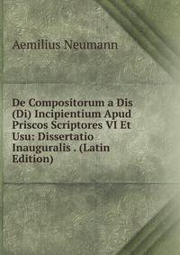 De Compositorum a Dis (Di) Incipientium Apud Priscos Scriptores VI Et Usu: Dissertatio Inauguralis . (Latin Edition)