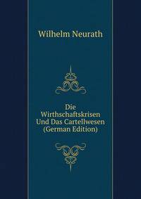 Die Wirthschaftskrisen Und Das Cartellwesen (German Edition)