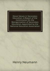 Moral Values in Secondary Education: A Report of the Commission On the Reorganization of Secondary Education, Appointed by the National Education Association