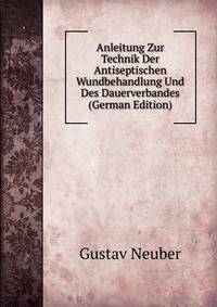 Anleitung Zur Technik Der Antiseptischen Wundbehandlung Und Des Dauerverbandes (German Edition)