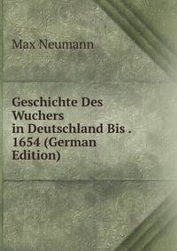 Geschichte Des Wuchers in Deutschland Bis . 1654 (German Edition)