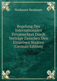 Regelung Des Internationalen Privatrechtes Durch Vertrage Zwischen Den Einzelnen Staaten (German Edition)