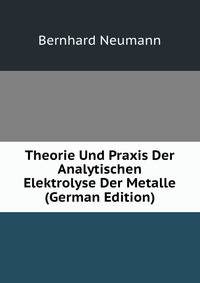 Theorie Und Praxis Der Analytischen Elektrolyse Der Metalle (German Edition)