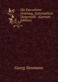 Die Executions-Ordnung, Systematisch Dargestellt . (German Edition)
