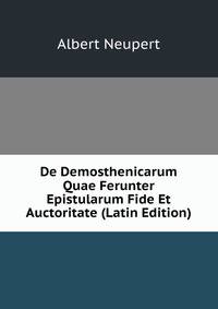 De Demosthenicarum Quae Ferunter Epistularum Fide Et Auctoritate (Latin Edition)