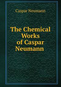 The Chemical Works of Caspar Neumann .