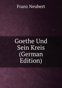 Goethe Und Sein Kreis (German Edition)