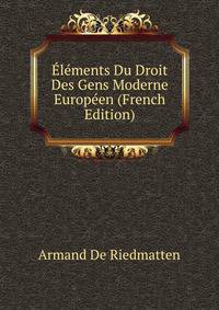 Elements Du Droit Des Gens Moderne Europeen (French Edition)