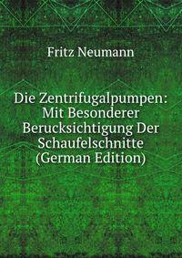 Die Zentrifugalpumpen: Mit Besonderer Berucksichtigung Der Schaufelschnitte (German Edition)