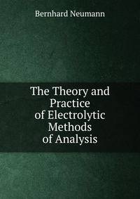 The Theory and Practice of Electrolytic Methods of Analysis