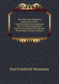 Die Volker Des Sudlichen Russlands in Ihrer Geschichtlichen Entwickelung: Eine Von Dem Koniglichen Institut Von Frankreich Gekronte Preisschrift (German Edition)