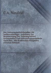 Der Nahrungsmittelchemiker Als Sachverstandiger: Anleitung Zur Begutachtung Der Nahrungsmittel, Genussmittel Und Gebrauchsgegenstande Nach Den . Mit Praktischen Beispielen (German Edition)