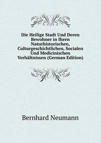 Die Heilige Stadt Und Deren Bewohner in Ihren Naturhistorischen, Culturgeschichtlichen, Socialen Und Medicinischen Verhaltnissen (German Edition)