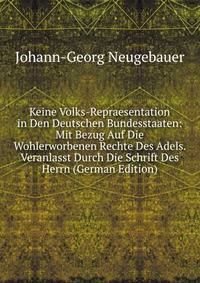 Keine Volks-Repraesentation in Den Deutschen Bundesstaaten: Mit Bezug Auf Die Wohlerworbenen Rechte Des Adels. Veranlasst Durch Die Schrift Des Herrn (German Edition)