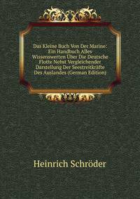 Das Kleine Buch Von Der Marine: Ein Handbuch Alles Wissenswerten Uber Die Deutsche Flotte Nebst Vergleichender Darstellung Der Seestreitkrafte Des Auslandes (German Edition)