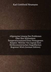 Allgemeine Losung Des Problemes Uber Den Stationaren Temperaturzustand Eines Homogenen Korpers: Welcher Von Irgend Zwei Nichtconcentrischen Kugelflachen Bogrenzt Wird (German Edition)
