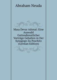 Masa Devar Adonai: Eine Auswahl Gottesdienstlicher Vortrage Gehalten in Der Synagoge Zu Poschitz (German Edition)