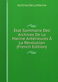 Etat Sommaire Des Archives De La Marine Anterieures A La Revolution (French Edition)