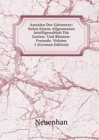 Annalen Der Gartnerey: Nebst Einem Allgemeinen Intelligenzblatt Fur Garten- Und Blumen-Freunde, Volume 1 (German Edition)