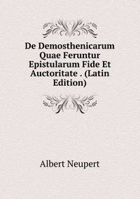De Demosthenicarum Quae Feruntur Epistularum Fide Et Auctoritate . (Latin Edition)