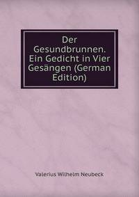 Der Gesundbrunnen. Ein Gedicht in Vier Gesangen (German Edition)