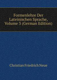 Formenlehre Der Lateinischen Sprache, Volume 3 (German Edition)