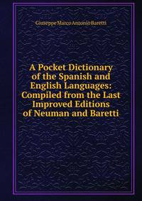 A Pocket Dictionary of the Spanish and English Languages: Compiled from the Last Improved Editions of Neuman and Baretti